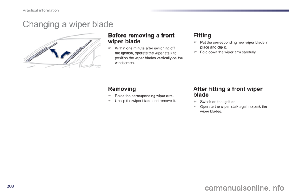 Peugeot 508 Hybrid 2013  Owners Manual - RHD (UK, Australia) 208
Practical information
   
 
 
 
 
 
 
 
Changing a wiper blade 
wiper blade 
F 
  Within one minute after switching off 
the ignition, operate the wiper stalk to
position the wiper blades vertical