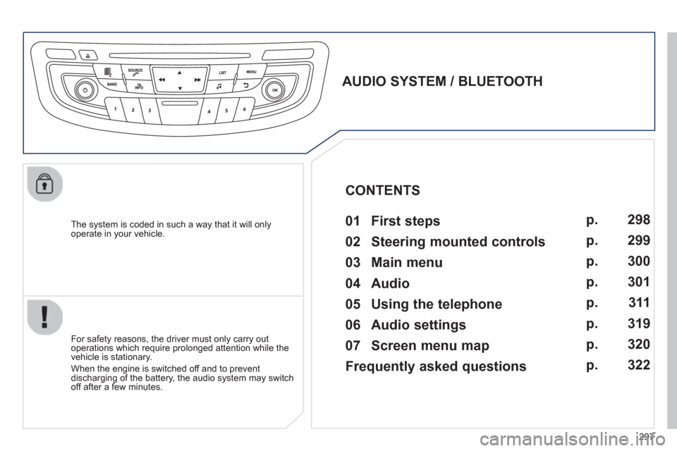 Peugeot 508 Hybrid 2013  Owners Manual - RHD (UK, Australia) 297
   The system is coded in such a way that it will only 
operate in your vehicle.  
 
 
 
 
 
 
 
AUDIO SYSTEM / BLUETOOTH 
   
01  First steps   
 
 
For safety reasons, the driver must only carry