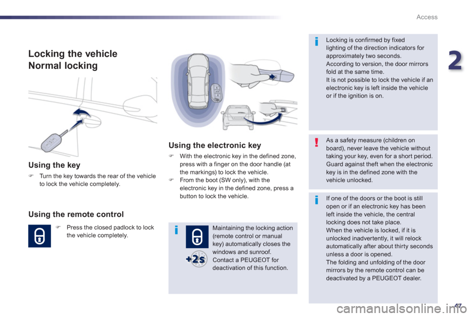 Peugeot 508 Hybrid 2013 Owners Manual - RHD (UK, Australia) 2
47
Access
Locking the vehicle
Normal lockin
g
Using the key
F
Turn the key towards the rear of the vehicle
to lock the vehicle completely.
Using the remote control
FPress the closed Peugeot 508 Hybrid 2013 Owners Manual - RHD (UK, Australia) 2
47
Access
Locking the vehicle
Normal lockin
g
Using the key
F
Turn the key towards the rear of the vehicle
to lock the vehicle completely.
Using the remote control
FPress the closed