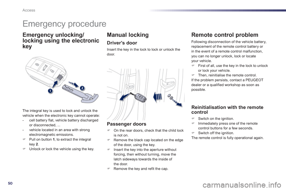 Peugeot 508 Hybrid 2013 Owners Manual - RHD (UK, Australia) 50
Access
Emergency procedure
Emergency unlocking/
locking
using the electronic
ke
y
The integral key is used to lock and unlock the
vehicle when the electronic key cannot operate: Peugeot 508 Hybrid 2013 Owners Manual - RHD (UK, Australia) 50
Access
Emergency procedure
Emergency unlocking/
locking
using the electronic
ke
y
The integral key is used to lock and unlock the
vehicle when the electronic key cannot operate: