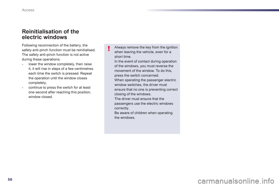 Peugeot 508 Hybrid 2013  Owners Manual - RHD (UK, Australia) 56
Access
Reinitialisation of the
electric windows
   
Always remove the key from the ignition when leaving the vehicle, even for ashort time. In the event of contact during operation 
of the windows,
