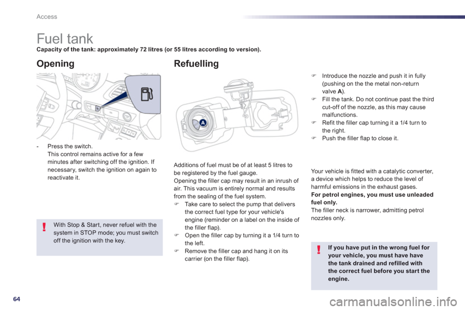 Peugeot 508 Hybrid 2013 Owners Manual - RHD (UK, Australia) 64
Access
Fuel tank Capacity of the tank: approximately 72 litres(or 55 litres according to version).
Additions of fuel must be of at least 5 litres t Peugeot 508 Hybrid 2013 Owners Manual - RHD (UK, Australia) 64
Access
Fuel tank Capacity of the tank: approximately 72 litres(or 55 litres according to version).
Additions of fuel must be of at least 5 litres t