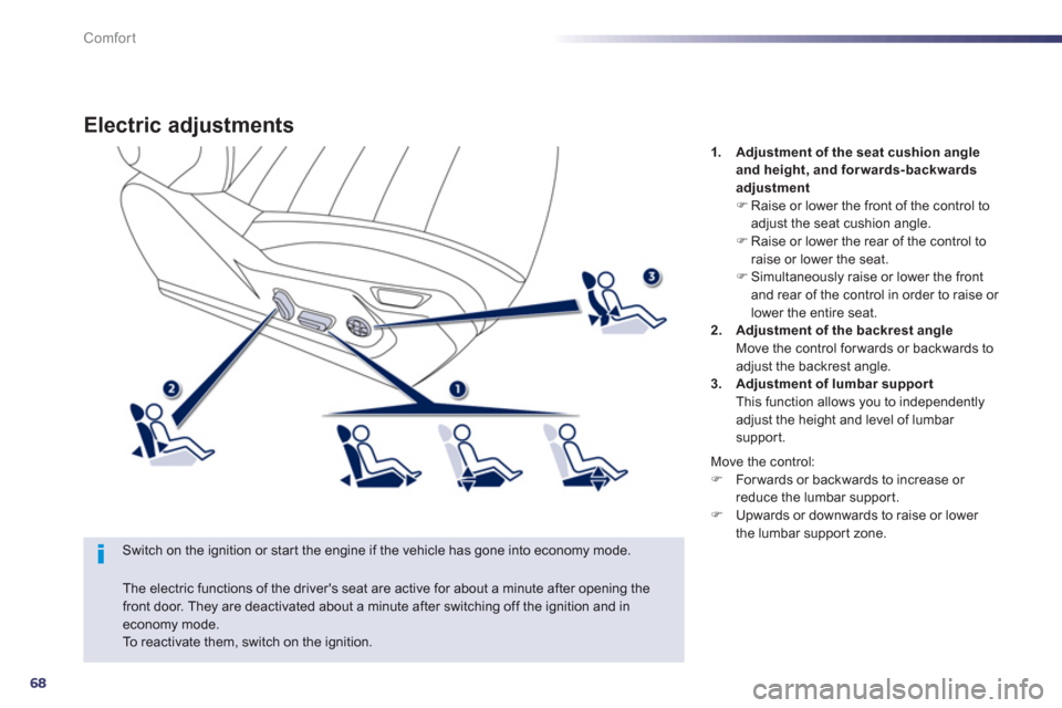 Peugeot 508 Hybrid 2013 Owners Manual - RHD (UK, Australia) 68
Comfort
Electric adjustments
Switch on the ignition or star t the engine if the vehicle has gone into economy mode.
1.Adjustment of the seat cushion angleand height, and forwards-backwards
adj Peugeot 508 Hybrid 2013 Owners Manual - RHD (UK, Australia) 68
Comfort
Electric adjustments
Switch on the ignition or star t the engine if the vehicle has gone into economy mode.
1.Adjustment of the seat cushion angleand height, and forwards-backwards
adj