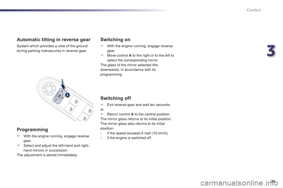 Peugeot 508 Hybrid 2013  Owners Manual - RHD (UK, Australia) 3
75
Comfort
Automatic tilting in reverse gear 
  System which provides a view of the ground
during parking manoeuvres in reverse gear.
   
Programming 
F 
  With the engine running, engage reverse ge