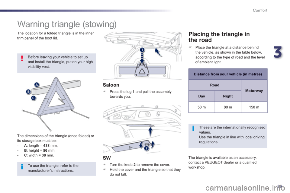 Peugeot 508 Hybrid 2013 Owners Manual - RHD (UK, Australia) 3
83
Comfort
Warning triangle (stowing)
Before leaving your vehicle to set up and install the triangle, put on your high visibility vest.
The dimensions o
f the triangle (once Peugeot 508 Hybrid 2013 Owners Manual - RHD (UK, Australia) 3
83
Comfort
Warning triangle (stowing)
Before leaving your vehicle to set up and install the triangle, put on your high visibility vest.
The dimensions o
f the triangle (once