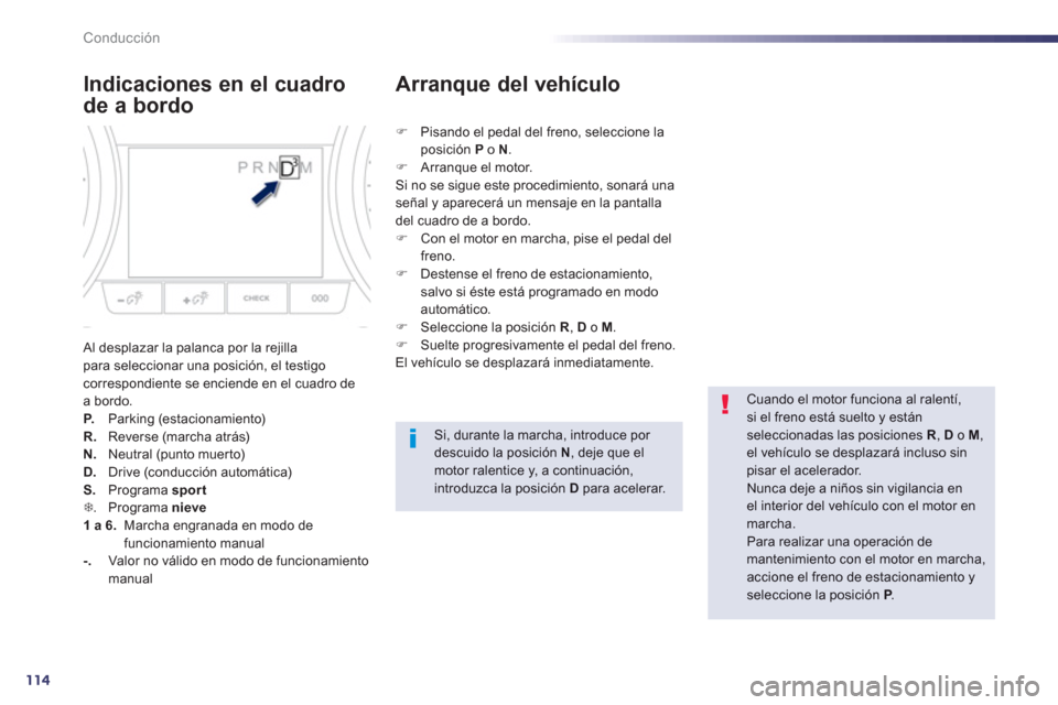 Peugeot 508 Hybrid 2013 Manual del propietario (in Spanish) 114
Conducción
Indicaciones en el cuadro
de a bordo
Al desplazar la palanca por la rejilla para seleccionar una posición, el testigo correspondiente se enciende en el cuadro de a bordo.P. Parking Peugeot 508 Hybrid 2013 Manual del propietario (in Spanish) 114
Conducción
Indicaciones en el cuadro
de a bordo
Al desplazar la palanca por la rejilla para seleccionar una posición, el testigo correspondiente se enciende en el cuadro de a bordo.P. Parking