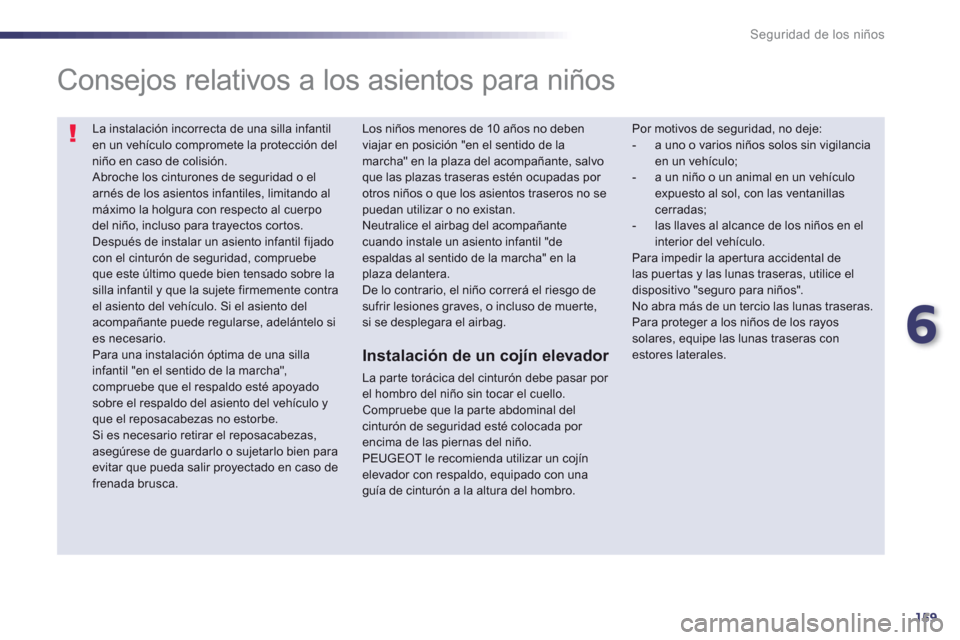 Peugeot 508 Hybrid 2013 Manual del propietario (in Spanish) 6
159
Seguridad de los niños
La instalación incorrecta de una silla infantil en un vehículo compromete la protección del niño en caso de colisión. Abroche los cinturones de seguridad o elarn Peugeot 508 Hybrid 2013 Manual del propietario (in Spanish) 6
159
Seguridad de los niños
La instalación incorrecta de una silla infantil en un vehículo compromete la protección del niño en caso de colisión. Abroche los cinturones de seguridad o elarn