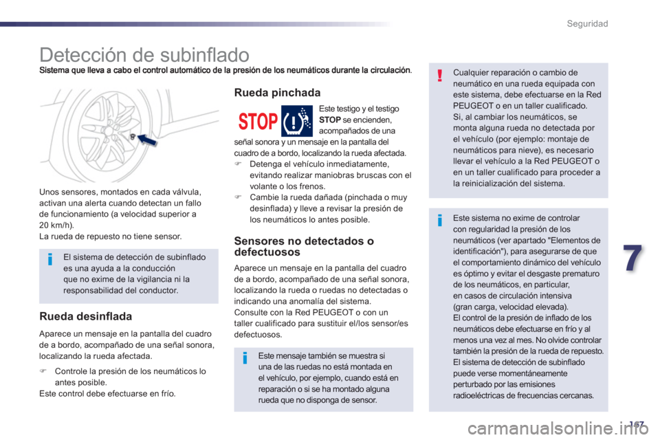 Peugeot 508 Hybrid 2013 Manual del propietario (in Spanish) 7
167
Seguridad
Detección de subinfl ado
Unos sensores, montados en cada válvula, activan una alerta cuando detectan un fallo
de funcionamiento (a velocidad superior a
20 k Peugeot 508 Hybrid 2013 Manual del propietario (in Spanish) 7
167
Seguridad
Detección de subinfl ado
Unos sensores, montados en cada válvula, activan una alerta cuando detectan un fallo
de funcionamiento (a velocidad superior a
20 k