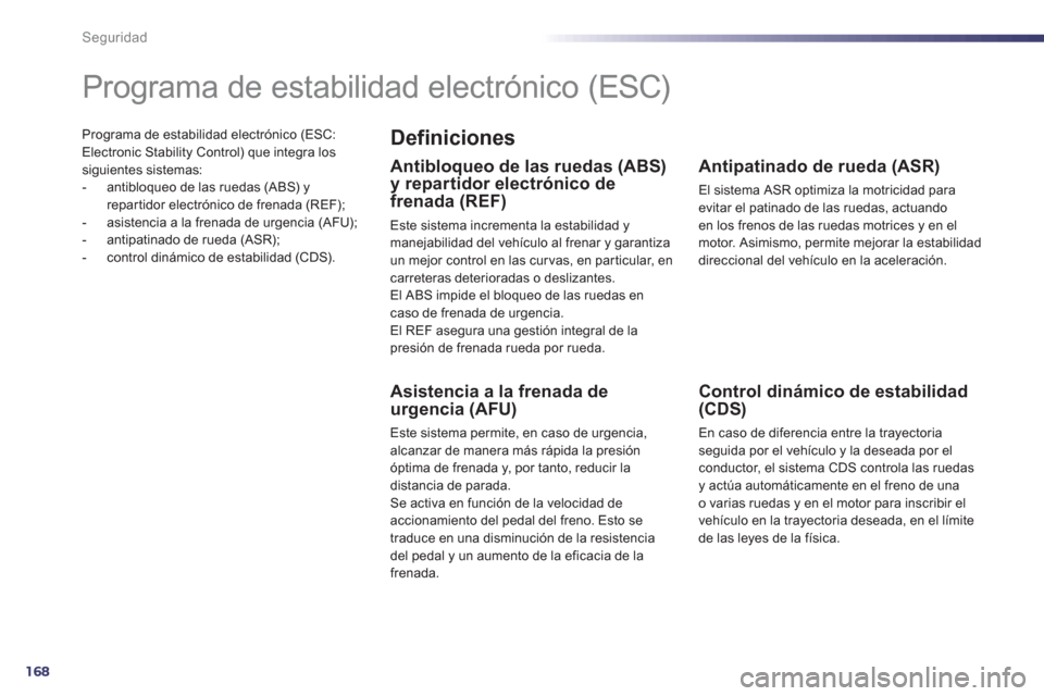 Peugeot 508 Hybrid 2013 Manual del propietario (in Spanish) 168
Seguridad
Programa de estabilidad electrónico (ESC:Electronic Stability Control) que integra lossiguientes sistemas:
- antibloqueo de las ruedas (ABS) y repar tidor electrónico de frenada (REF Peugeot 508 Hybrid 2013 Manual del propietario (in Spanish) 168
Seguridad
Programa de estabilidad electrónico (ESC:Electronic Stability Control) que integra lossiguientes sistemas:
- antibloqueo de las ruedas (ABS) y repar tidor electrónico de frenada (REF