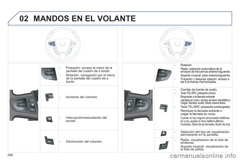 Peugeot 508 Hybrid 2013 Manual del propietario (in Spanish) 246
02MANDOS EN EL VOLANTE
- Pulsación: acceso al menú de lapantalla del cuadro de a bordo.
- Rotación: nave
gación por el menú
de la pantalla del cuadro de a
bordo.
- A
umen Peugeot 508 Hybrid 2013 Manual del propietario (in Spanish) 246
02MANDOS EN EL VOLANTE
- Pulsación: acceso al menú de lapantalla del cuadro de a bordo.
- Rotación: nave
gación por el menú
de la pantalla del cuadro de a
bordo.
- A
umen