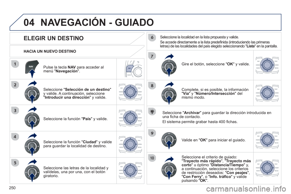 Peugeot 508 Hybrid 2013 Manual del propietario (in Spanish) 250
04
Pulse la tecla NAVpara acceder almenú "Navegación".
HACIA UN NUEVO DESTINO
NAVEGACIÓN - GUIADO
ELEGIR UN DESTINO
Seleccione "Selección de un destino
" Peugeot 508 Hybrid 2013 Manual del propietario (in Spanish) 250
04
Pulse la tecla NAVpara acceder almenú "Navegación".
HACIA UN NUEVO DESTINO
NAVEGACIÓN - GUIADO
ELEGIR UN DESTINO
Seleccione "Selección de un destino
"