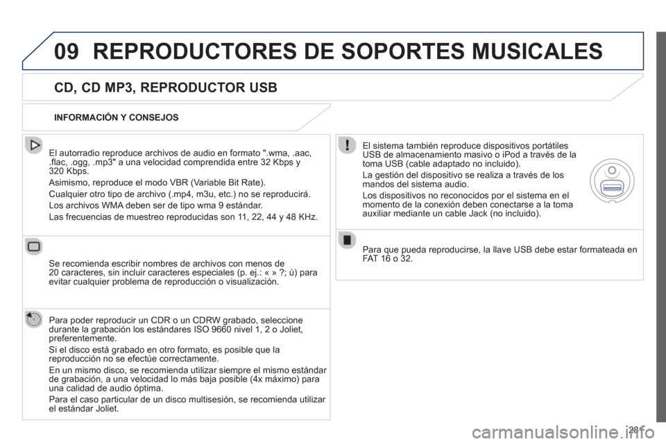 Peugeot 508 Hybrid 2013 Manual del propietario (in Spanish) 281
09REPRODUCTORES DE SOPORTES MUSICALES
CD, CD MP3, REPRODUCTOR USB
El autorradio reproduce archivos de audio en formato ".wma, .aac,.fl ac, .ogg, .mp3" a una velocidad comprendida entre Peugeot 508 Hybrid 2013 Manual del propietario (in Spanish) 281
09REPRODUCTORES DE SOPORTES MUSICALES
CD, CD MP3, REPRODUCTOR USB
El autorradio reproduce archivos de audio en formato ".wma, .aac,.fl ac, .ogg, .mp3" a una velocidad comprendida entre