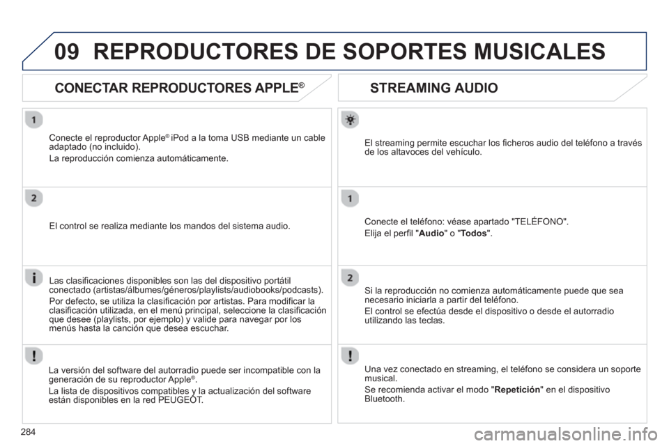Peugeot 508 Hybrid 2013 Manual del propietario (in Spanish) 284
09
STREAMING AUDIO
El streaming permite escuchar los fi cheros audio del telÈfono a travÈsde los altavoces del vehÌculo.
Conecte el telÈfono: vÈase apartado "TEL…FONO".
El Peugeot 508 Hybrid 2013 Manual del propietario (in Spanish) 284
09
STREAMING AUDIO
El streaming permite escuchar los fi cheros audio del telÈfono a travÈsde los altavoces del vehÌculo.
Conecte el telÈfono: vÈase apartado "TEL…FONO".
El