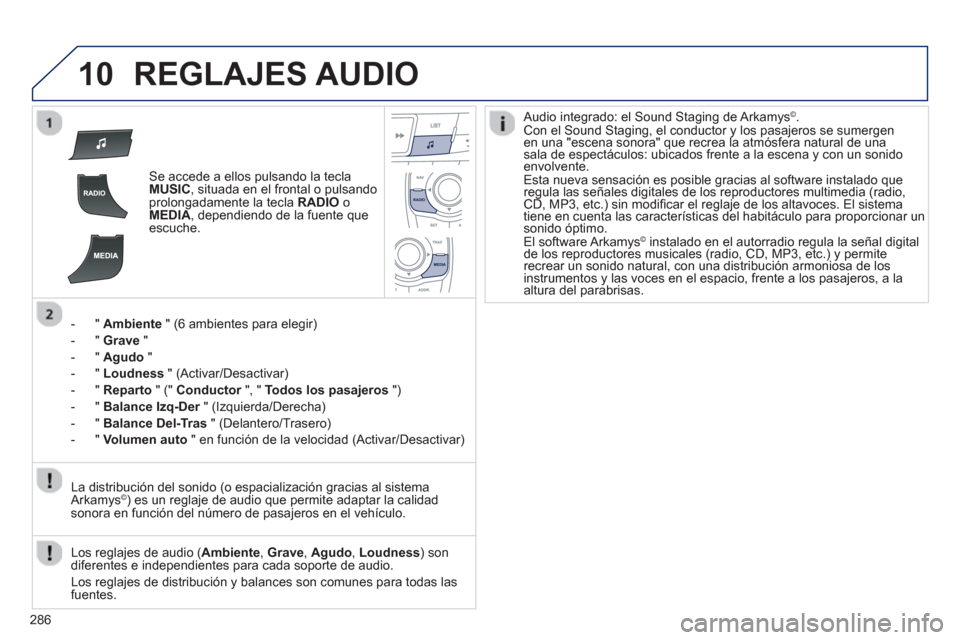 Peugeot 508 Hybrid 2013 Manual del propietario (in Spanish) 286
10REGLAJES AUDIO
Se accede a ellos pulsando la teclaMUSIC, situada en el frontal o pulsando
prolongadamente la tecla RADIO
oMEDIA, dependiendo de la fuente que escuche.
- "
Ambiente" (6 ambi Peugeot 508 Hybrid 2013 Manual del propietario (in Spanish) 286
10REGLAJES AUDIO
Se accede a ellos pulsando la teclaMUSIC, situada en el frontal o pulsando
prolongadamente la tecla RADIO
oMEDIA, dependiendo de la fuente que escuche.
- "
Ambiente" (6 ambi