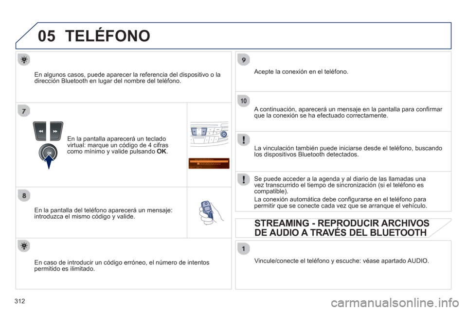 Peugeot 508 Hybrid 2013 Manual del propietario (in Spanish) 312
05
Saisir code authentification
01
OK Del23456789 _
TELÉFONO
En la pantalla aparecerá un teclado
virtual: marque un código de 4 cifrascomo mínimo y valide pulsando OK.
En la pantalla del Peugeot 508 Hybrid 2013 Manual del propietario (in Spanish) 312
05
Saisir code authentification
01
OK Del23456789 _
TELÉFONO
En la pantalla aparecerá un teclado
virtual: marque un código de 4 cifrascomo mínimo y valide pulsando OK.
En la pantalla del