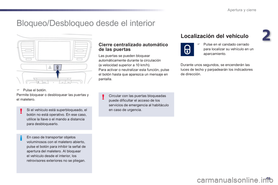 Peugeot 508 Hybrid 2013  Manual del propietario (in Spanish) 2
49
Apertura y cierre
  Bloqueo/Desbloqueo desde el interior 
Cierre centralizado automático 
de las puertas
Las puer tas se pueden bloquear automáticamente durante la circulación(a velocidad supe