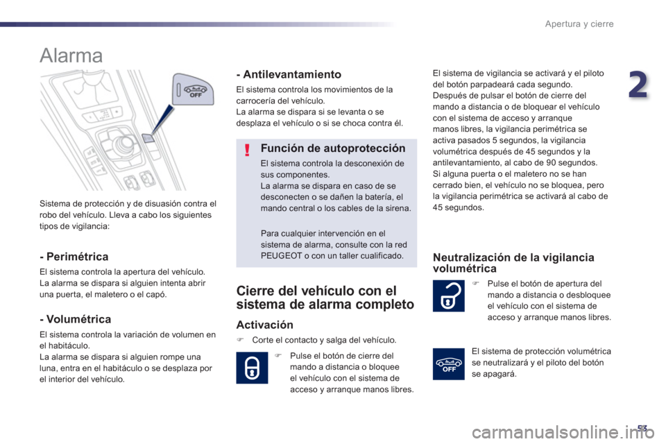 Peugeot 508 Hybrid 2013  Manual del propietario (in Spanish) 2
53
Apertura y cierre
 Sistema de protección y de disuasión contra el
robo del vehículo. Lleva a cabo los siguientes
tipos de vigilancia:
   
 
 
 
 
Alarma 
 
 
- Perimétrica 
 
El sistema contr