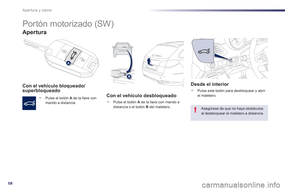 Peugeot 508 Hybrid 2013  Manual del propietario (in Spanish) 58
Apertura y cierre
   
 
 
 
 
Portón motorizado (SW) 
Apertura
Con el vehículo bloqueado/
superbloqueado 
�)   Pulse el botón  A 
 de la llave con 
mando a distancia.  
 
 
Con el vehículo desb