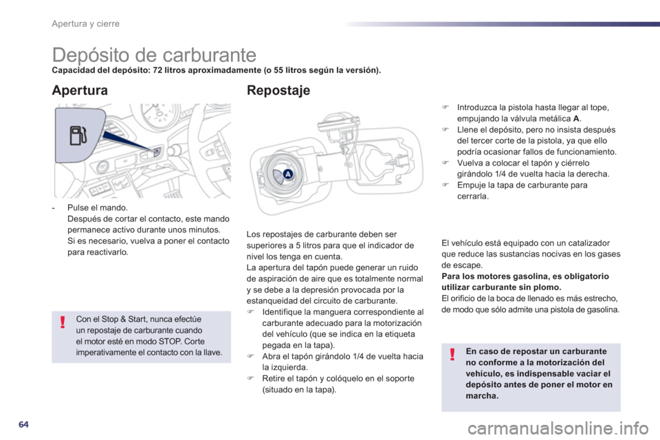 Peugeot 508 Hybrid 2013 Manual del propietario (in Spanish) 64
Apertura y cierre
Depósito de carburante Capacidad del depósito: 72 litros aproximadamente (o 55 litros según la versión).
Los repostajes de car Peugeot 508 Hybrid 2013 Manual del propietario (in Spanish) 64
Apertura y cierre
Depósito de carburante Capacidad del depósito: 72 litros aproximadamente (o 55 litros según la versión).
Los repostajes de car