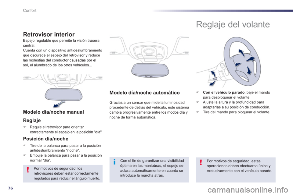 Peugeot 508 Hybrid 2013  Manual del propietario (in Spanish) 76
Confort
Modelo día/noche automático
 Gracias a un sensor que mide la luminosidad procedente de detrás del vehículo, este sistemacambia progresivamente entre los modos día y
noche de forma auto