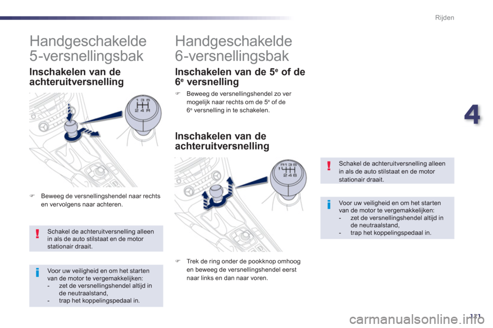 Peugeot 508 Hybrid 2013 Handleiding (in Dutch) 4
111
Rijden
Schakel de achteruitversnelling alleen in als de auto stilstaat en de motor stationair draait.
Voor uw veiligheid en om het star tenvan de motor te vergemakkelijken:- zet de versnellin Peugeot 508 Hybrid 2013 Handleiding (in Dutch) 4
111
Rijden
Schakel de achteruitversnelling alleen in als de auto stilstaat en de motor stationair draait.
Voor uw veiligheid en om het star tenvan de motor te vergemakkelijken:- zet de versnellin