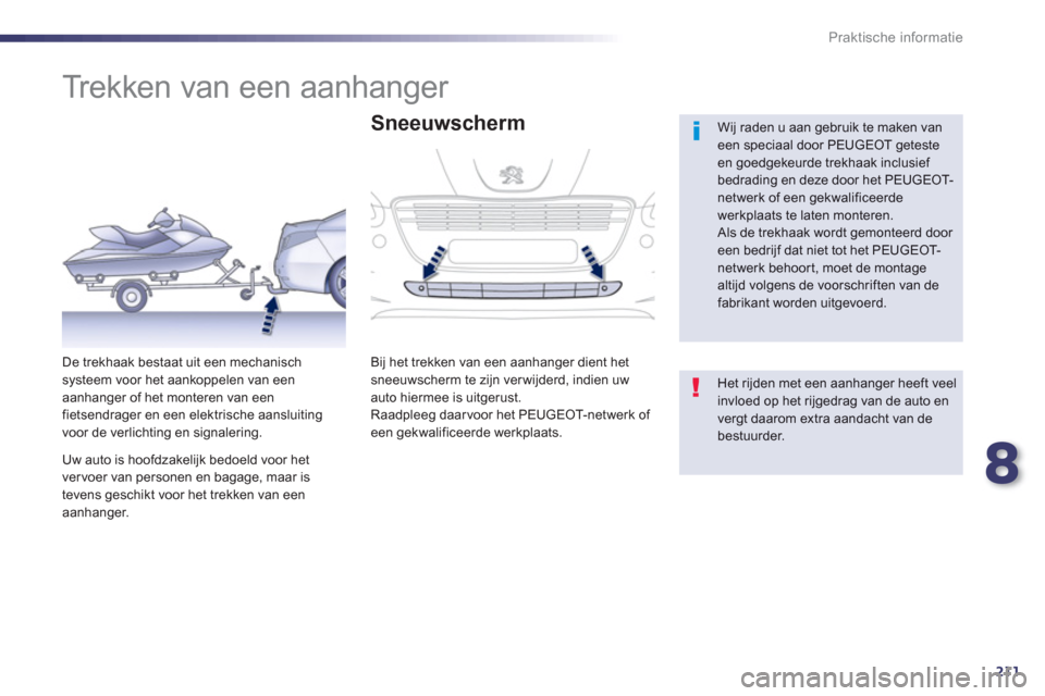 Peugeot 508 Hybrid 2013  Handleiding (in Dutch) 8
211
Praktische informatie
   
 
 
 
 
 
 
 
Trekken van een aanhanger  
 
 
Wij raden u aan gebruik te maken van een speciaal door PEUGEOT geteste en goedgekeurde trekhaak inclusief bedrading en dez