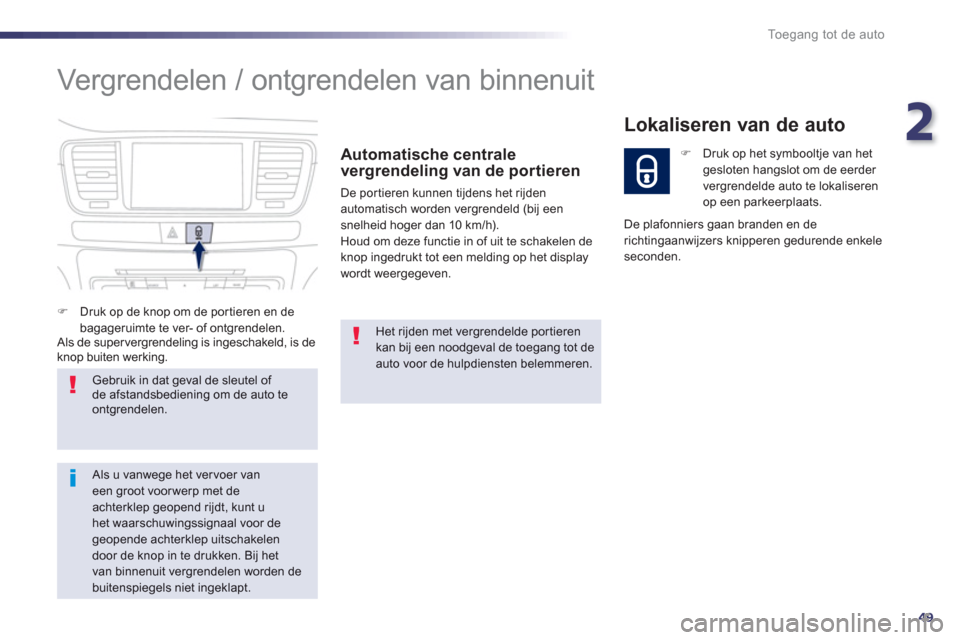 Peugeot 508 Hybrid 2013  Handleiding (in Dutch) 2
49
Toegang tot de auto
  Vergrendelen / ontgrendelen van binnenuit 
Automatische centrale
vergrendeling van de portieren 
De por tieren kunnen tijdens het rijdenautomatisch worden vergrendeld (bij e