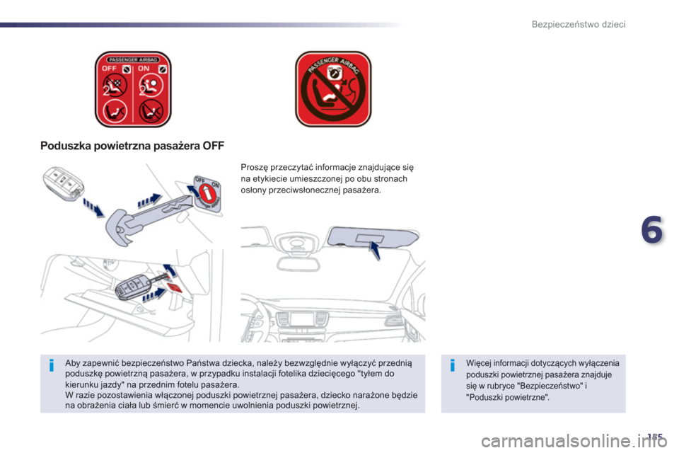 Peugeot 508 Hybrid 2013  Instrukcja Obsługi (in Polish) 6
155
Bezpieczeństwo dzieci
 
 
 
Poduszka powietrzna pasażera OFF
 
 
Więcej informacji dotyczących wyłączeniapoduszki powietrznej pasażera znajdujesię w rubryce "Bezpieczeństwo" i "Poduszki