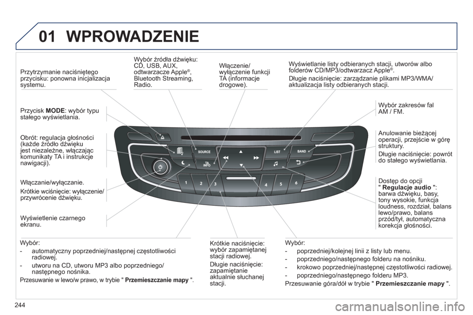 Peugeot 508 Hybrid 2013  Instrukcja Obsługi (in Polish) 244
01  WPROWADZENIE 
 
 
Włączenie/wyłączenie funkcji 
TA (informacje
drogowe).   
W
yświetlanie listy odbieranych stacji, utworów albofolderów CD/MP3/odtwarzacz Apple®. 
  Dłu
gie naciśni