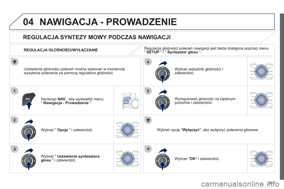 Peugeot 508 Hybrid 2013  Instrukcja Obsługi (in Polish) 261
04NAWIGACJA - PROWADZENIE 
Nacisnąć NAV 
 , aby wyświetlić menu "Nawigacja - Prowadzenie".
 
 
 
 
 
 
 
REGULACJA SYNTEZY MOWY PODCZAS NAWIGACJI 
Wybrać "  Opcje 
 " i zatwierdzić.    
REGU