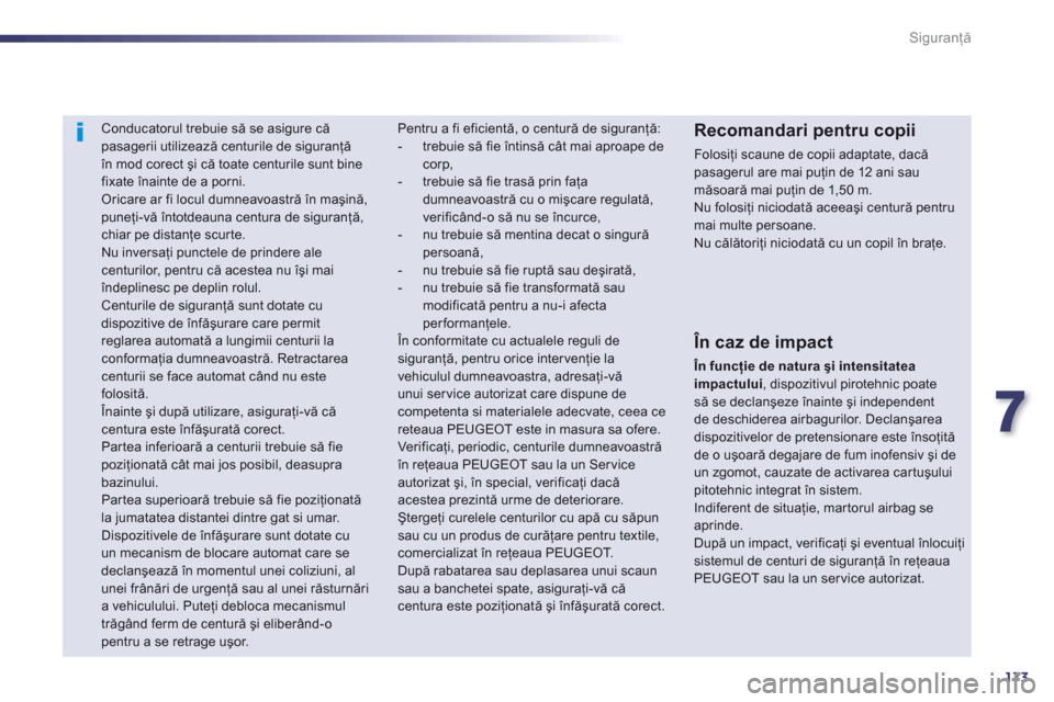 Peugeot 508 Hybrid 2013  Manualul de utilizare (in Romanian) 7
173
Siguranţă
 
 
 
 
 
Conducatorul trebuie să se asigure că pasagerii utilizează centurile de siguranţă în mod corect şi că toate centurile sunt bine
fixate înainte de a porni.  Oricare