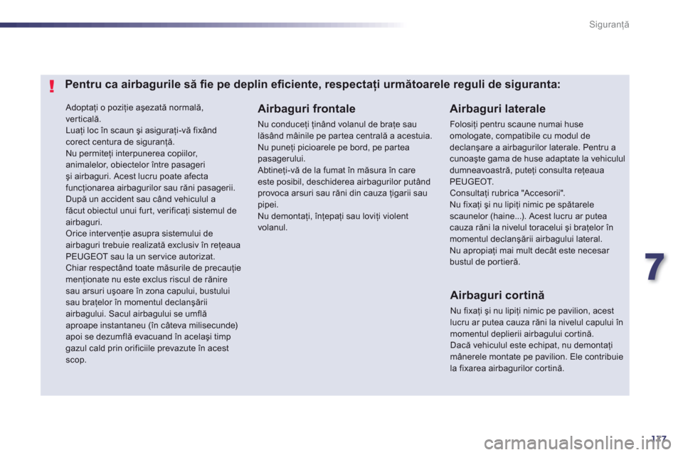 Peugeot 508 Hybrid 2013  Manualul de utilizare (in Romanian) 7
177
Siguranţă
 Adoptaţi o poziţie aşezată normală, 
verticală. 
Luaţi loc 