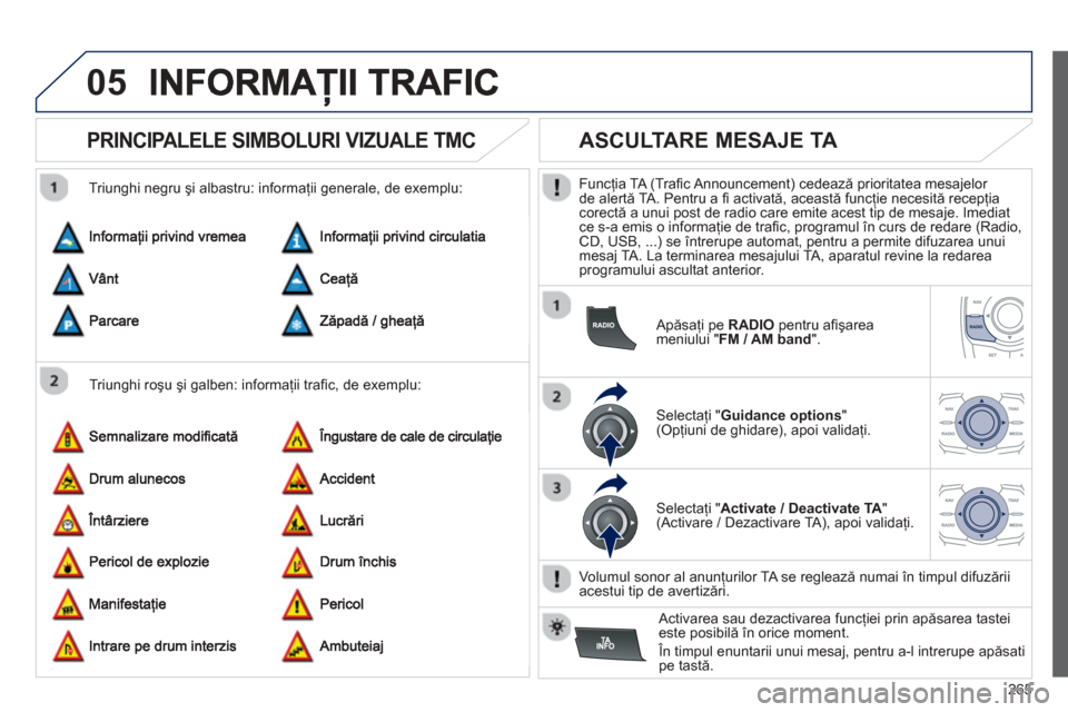 Peugeot 508 Hybrid 2013  Manualul de utilizare (in Romanian) 
265
05
       
PRINCIPALELE SIMBOLURI VIZUALE TMC 
  Triunghi roşu  şi galben: informaţii traﬁ c, de exemplu:
  Triunghi negru 
şi albastru: informa
ţii generale, de exemplu: 
       
ASCULTAR
