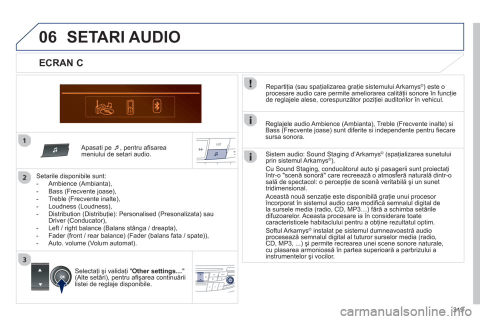 Peugeot 508 Hybrid 2013  Manualul de utilizare (in Romanian) 319
06
   Apasati pe  �‘, pentru aﬁ sareameniului de setari audio.  
   
Setarile disponibile sunt:
   
 
-  Ambience (Ambianta), 
   
-  Bass (Frecvente joase), 
   
-  Treble (Frecvente inalte),