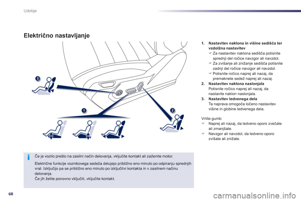 Peugeot 508 Hybrid 2013  Priročnik za lastnika (in Slovenian) 68
Udobje
Električno nastavljanje
 
 
Če je vozilo prešlo na zasilni način delovanja, vključite kontakt ali zaženite motor. 
1.Nastavitev naklona in višine sedišča ter 
vzdolžna nastavitev
�