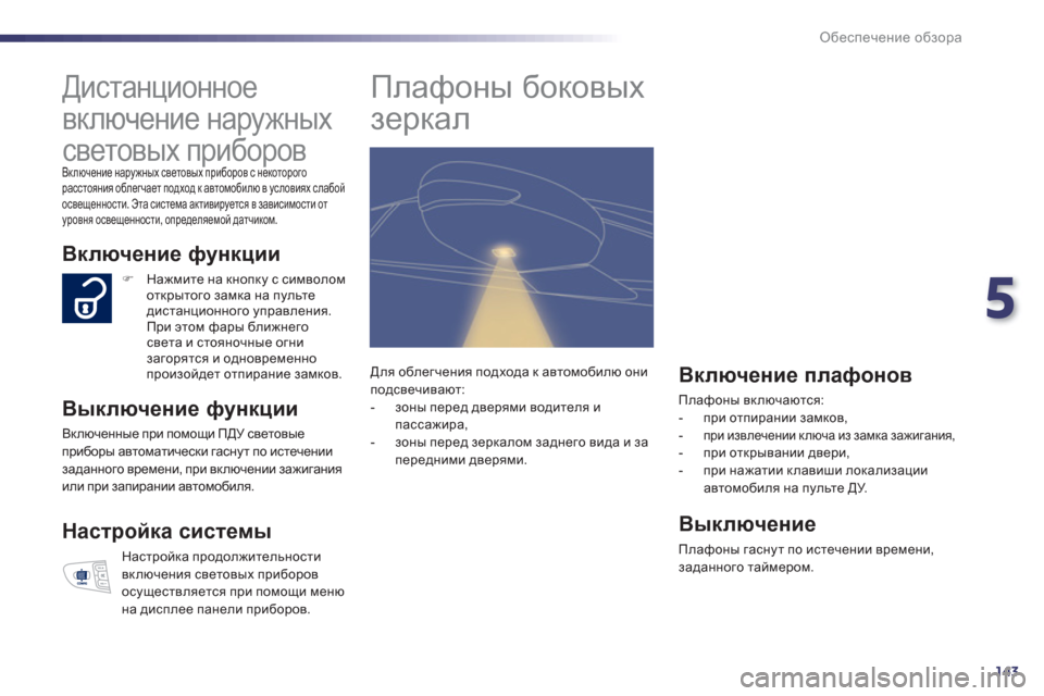 Peugeot 508 Hybrid 2013  Инструкция по эксплуатации (in Russian) 5
143
Обеспечение обзора
 
 
 
 
 
 
Дистанционное 
включение наружных 
световых приборов 
Включение наружных свето