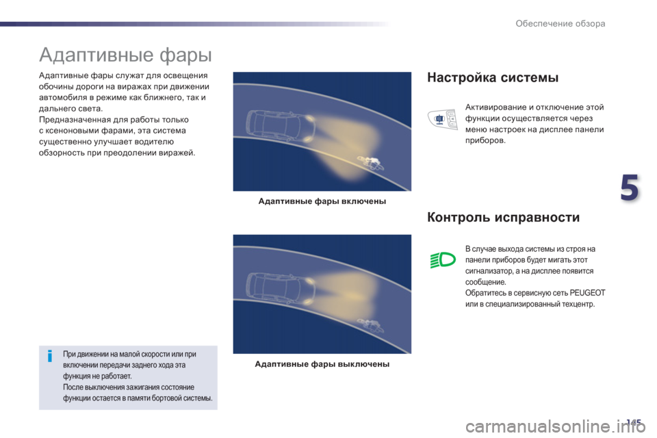 Peugeot 508 Hybrid 2013  Инструкция по эксплуатации (in Russian) 5
145
Обеспечение обзора
 
 Адаптивные фары служат для освещения 
обочины дороги на виражах при движении 
автомо