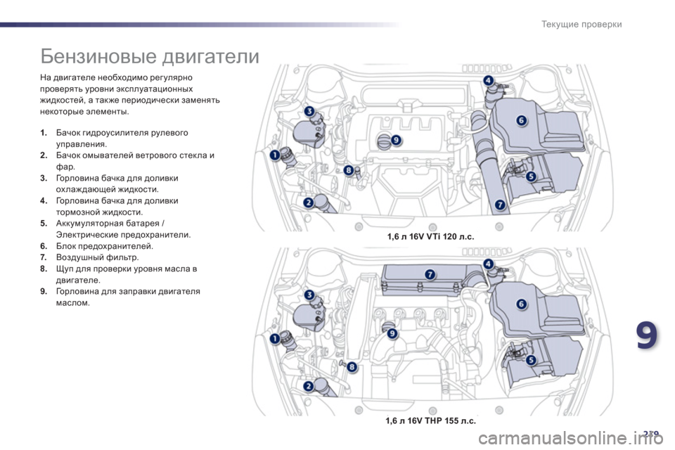Peugeot 508 Hybrid 2013  Инструкция по эксплуатации (in Russian) 9
219
Те к у щ и е проверки
 
На двигателе необходимо регулярно 
проверять уровни эксплуатационныхжидкостей, а т