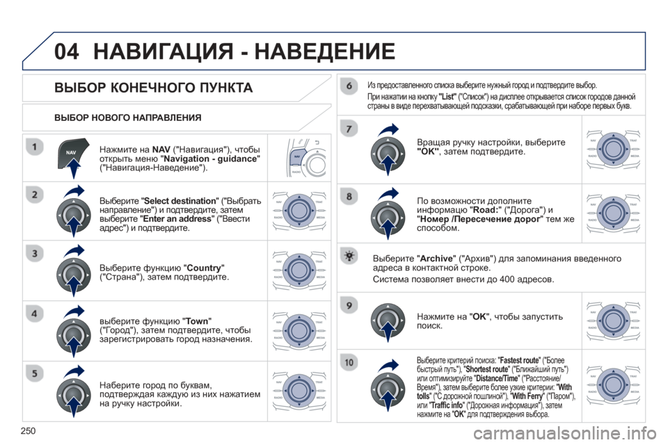 Peugeot 508 Hybrid 2013  Инструкция по эксплуатации (in Russian) 
250
04
  
Нажмите на NAV   ("Навигация "), чтобы  открыть  меню  "Navigation - guidance"("Навигация -Наведение ").  
  
ВЫБОР
 НОВОГО  