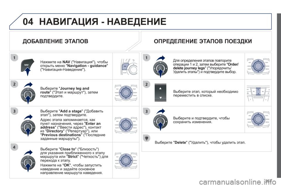 Peugeot 508 Hybrid 2013  Инструкция по эксплуатации (in Russian) 
257
04НАВИГАЦИЯ - НАВЕДЕНИЕ  
  
ДОБАВЛЕНИЕ  ЭТАПОВ  
Нажмите на NAV(" Навигация "), чтобы
открыть  меню  " Navigation - guidance"(