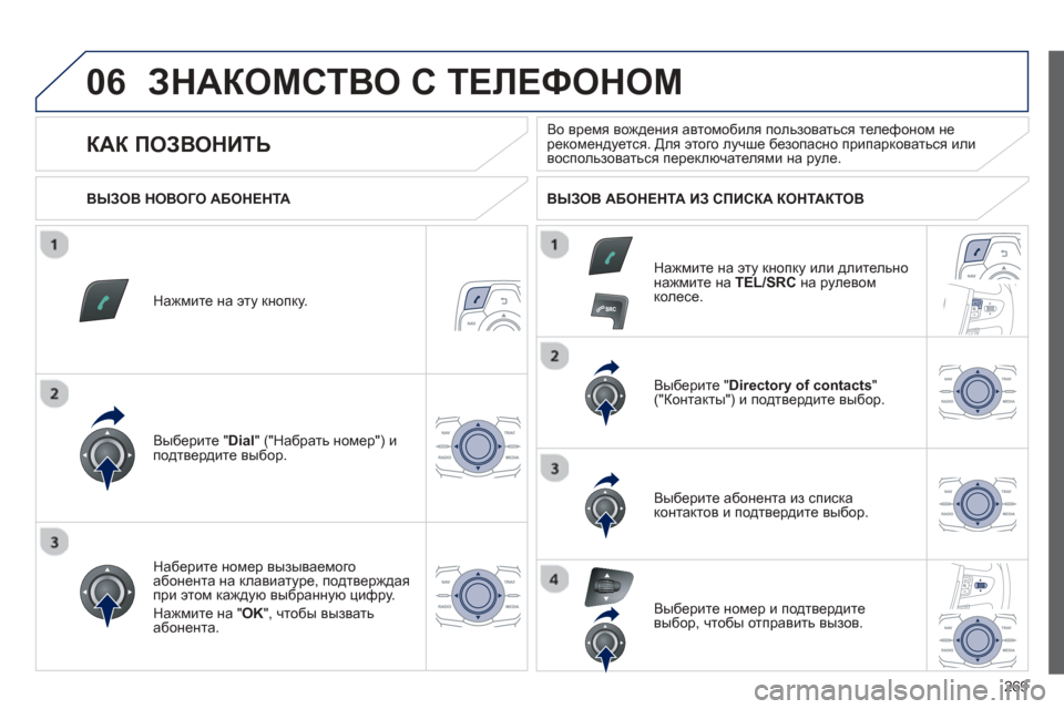 Peugeot 508 Hybrid 2013  Инструкция по эксплуатации (in Russian) 
269
06ЗНАКОМСТВО С  ТЕЛЕФОНОМ  
Нажмите на  эту кнопку.
Выберите  " 
Dial " ("Набрать  номер ") и  
подтвердите  выбор.   В