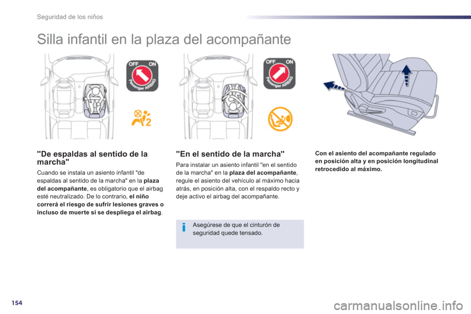 Peugeot 508 Hybrid 2011  Manual del propietario (in Spanish) 154
Seguridad de los niños
"De espaldas al sentido de la marcha"
Cuando se instala un asiento infantil "de espaldas al sentido de la marcha" en la plazadel acompañante, es obligatorio que el airbag 