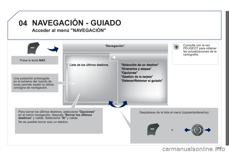 Peugeot 508 Hybrid 2011  Manual del propietario (in Spanish) 249
04
""""""""""""gggggNavegaciónNavegaciónNavegaciónNavegaciónNavegaciónNavegaciónNavegaciónNavegaciónNavegaciónNavegaciónNavegaciónNavegaciónNavegaciónNióNióNióNióNióNióNióNióN