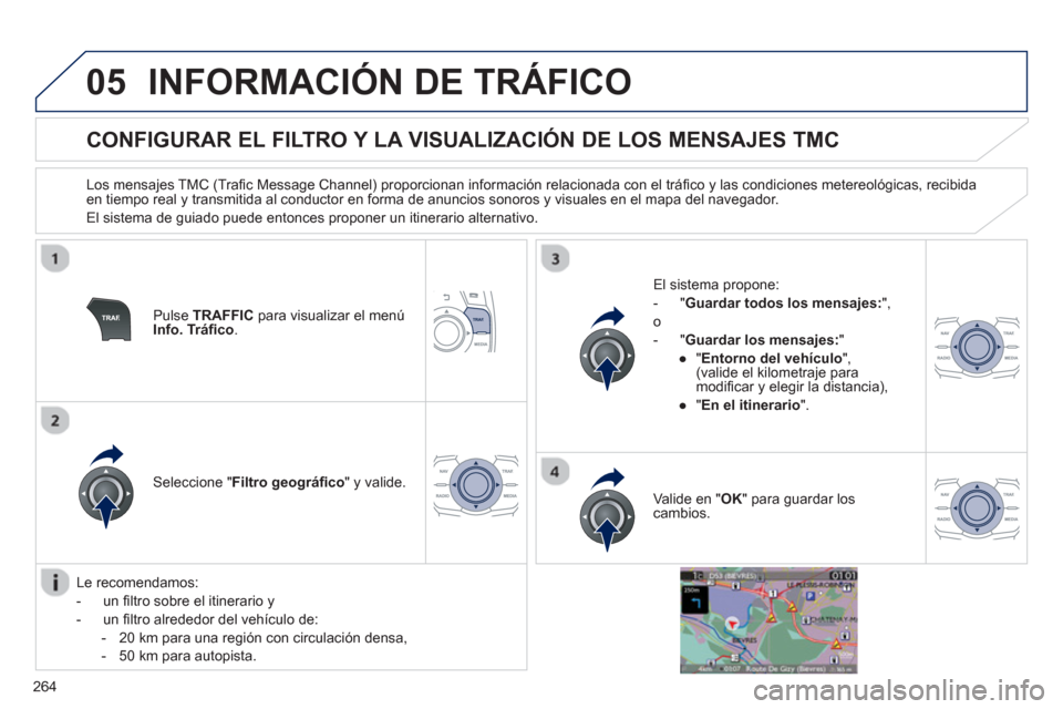 Peugeot 508 Hybrid 2011  Manual del propietario (in Spanish) 264
05INFORMACIÓN DE TRÁFICO
   
 
 
 
 
 
 
 
 
CONFIGURAR EL FILTRO Y LA VISUALIZACIÓN DE LOS MENSAJES TMC 
 
 
Los mensajes TMC (Traﬁ c Message Channel) proporcionan informaciÛn relacionada c