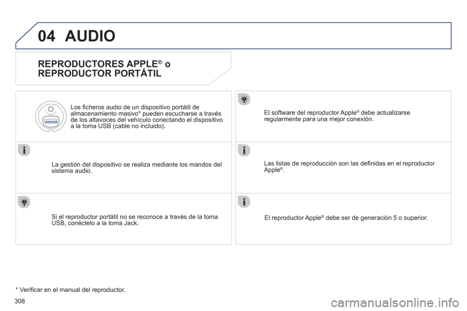 Peugeot 508 Hybrid 2011  Manual del propietario (in Spanish) 308
04AUDIO 
   
REPRODUCTORES APPLE ® 
 o 
REPRODUCTOR PORTÁTIL 
La gestión del dispositivo se realiza mediante los mandos del sistema audio.    
Los ﬁ cheros audio de un dis
positivo portátil 
