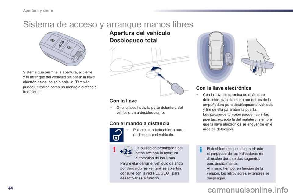 Peugeot 508 Hybrid 2011 Manual del propietario (in Spanish) 44
Apertura y cierre
Sistema que permite la aper tura, el cierre y el arranque del vehículo sin sacar la llaveelectrónica del bolso o bolsillo. También puede utilizarse como un mando a distancia
t Peugeot 508 Hybrid 2011 Manual del propietario (in Spanish) 44
Apertura y cierre
Sistema que permite la aper tura, el cierre y el arranque del vehículo sin sacar la llaveelectrónica del bolso o bolsillo. También puede utilizarse como un mando a distancia
t