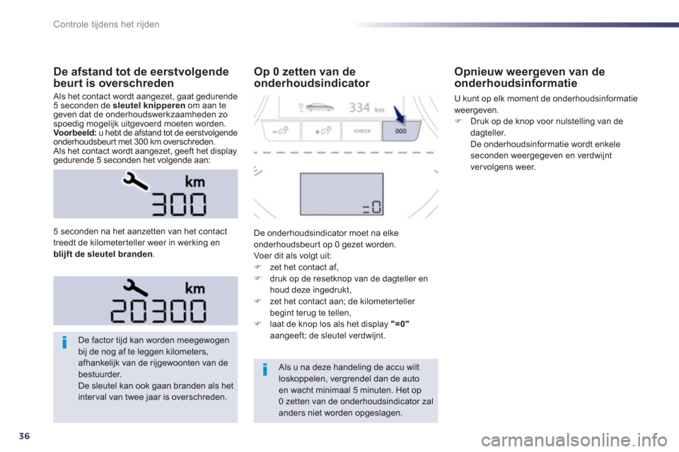Peugeot 508 Hybrid 2011  Handleiding (in Dutch) 36
Controle tijdens het rijden
De afstand tot de eerstvolgende 
beurt is overschreden
 Als het contact wordt aangezet, gaat gedurende 5 seconden de sleutel knipperenom aan tegeven dat de onderhoudswer