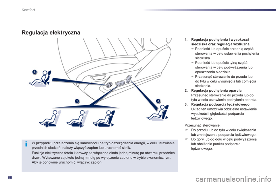 Peugeot 508 Hybrid 2011 Instrukcja Obsługi (in Polish) 68
Komfor t
Regulacja elektryczna
W przypadku przełączenia się samochodu na tryb oszczędzania energii, w celu ustawieniaprzednich siedzeń, należy włączyć zapłon lub uruchomić silnik.
1. Peugeot 508 Hybrid 2011 Instrukcja Obsługi (in Polish) 68
Komfor t
Regulacja elektryczna
W przypadku przełączenia się samochodu na tryb oszczędzania energii, w celu ustawieniaprzednich siedzeń, należy włączyć zapłon lub uruchomić silnik.
1.