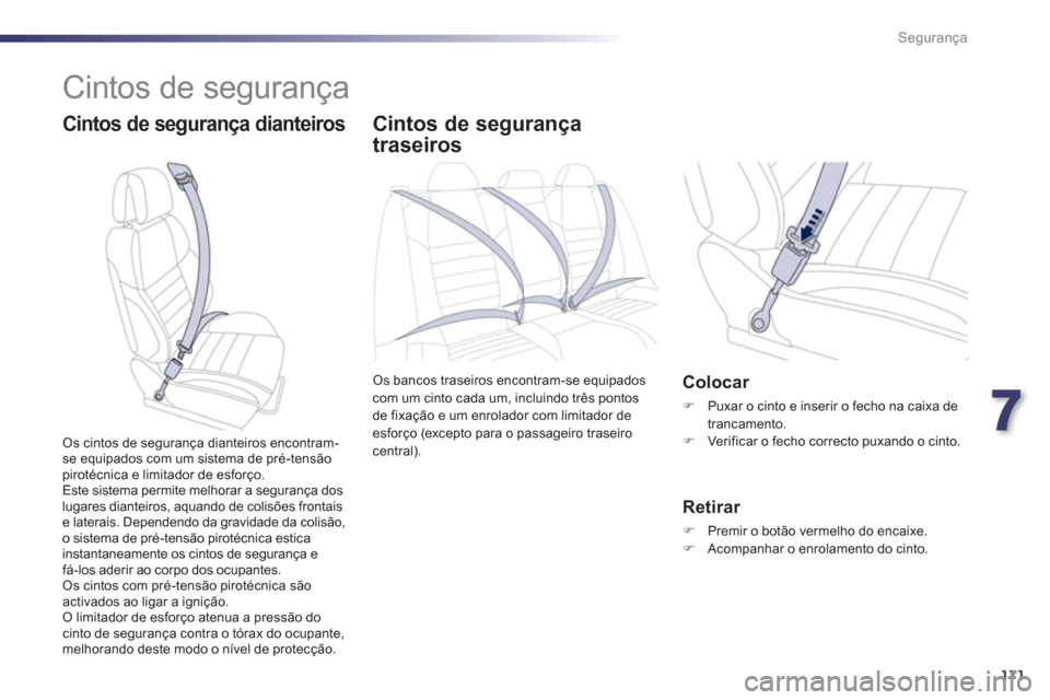 Peugeot 508 Hybrid 2011  Manual do proprietário (in Portuguese) 7
171
Segurança
  Cintos de segurança 
 
 
Cintos de segurança dianteiros Cintos de segurança 
traseiros
Os bancos traseiros encontram-se equipadoscom um cinto cada um, incluindo três pontos 
de 