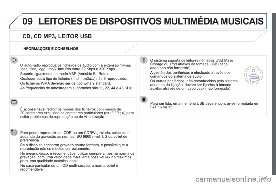Peugeot 508 Hybrid 2011 Manual do proprietário (in Portuguese) 281
09LEITORES DE DISPOSITIVOS MULTIMÉDIA MUSICAIS
CD, CD MP3, LEITOR USB
O auto-rádio reproduz os ficheiros de áudio com a extensão ".wma, .aac, .flac, .ogg, .mp3" incluído entre 32 Kbps Peugeot 508 Hybrid 2011 Manual do proprietário (in Portuguese) 281
09LEITORES DE DISPOSITIVOS MULTIMÉDIA MUSICAIS
CD, CD MP3, LEITOR USB
O auto-rádio reproduz os ficheiros de áudio com a extensão ".wma, .aac, .flac, .ogg, .mp3" incluído entre 32 Kbps